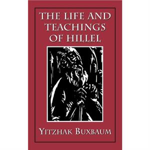 The Life and Teachings of Hillel by Yitzhak Buxbaum