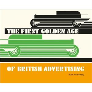 The First Golden Age of British Advertising by Ruth Artmonsky