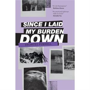 Since I Laid My Burden Down by Brontez Purnell