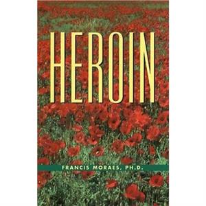 The Little Book of Heroin by Moraes & Ph.D. & Francis