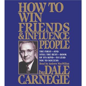 How to Win Friends and Influence People by Dale Carnegie & Read by Andrew MacMillan & Read by Andrew Macmillian