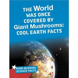 World Was Once Covered by Giant Mushrooms by Kimberly Marie Hutmacher