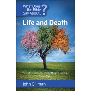 What Does the Bible Say about Life and Death by John Gillman