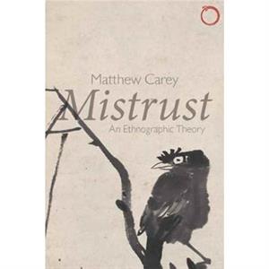 Mistrust  An Ethnographic Theory by Matthew Carey