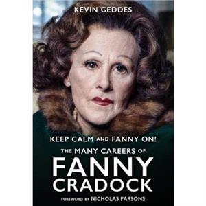 Keep Calm and Fanny On The Many Careers of Fanny Cradock by Kevin Geddes