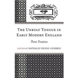 The Unruly Tongue in Early Modern England by Nathalie VienneGuerrin