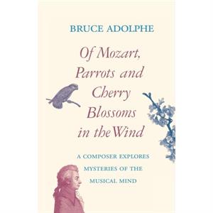 Of Mozart Parrots Cherry Blossoms in the Wind by Bruce Adolphe