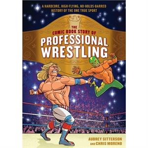 The Comic Book Story of Professional Wrestling by Chris Moreno