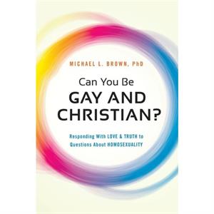 Can You be Gay and Christian by Michael L. Brown