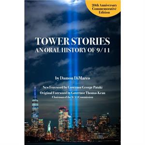 Tower Stories An Oral History of 911 20th Anniversary Commemorative Edition by Damon DiMarco