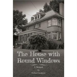 The House with Round Windows  A Memoir by Richard Snodgrass