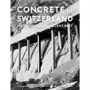 Concrete in Switzerland  Histories from the Recent Past by Sarah Nichols