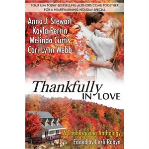 Thankfully in Love  A Thanksgiving Anthology by Anna J Stewart & Kayla Perrin & Melinda Curtis & Cari Lynn Webb & Edited by Lezli Robyn