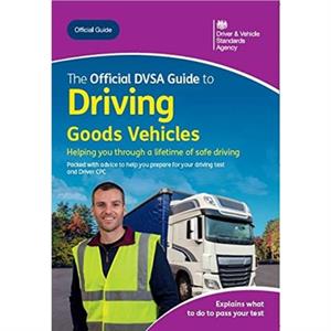 The official DVSA guide to driving goods vehicles by Driver and Vehicle Standards Agency