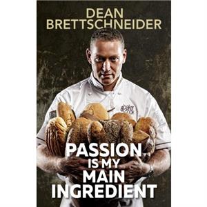 Passion Is My Main Ingredient CONTACT AUTHOR by D. Brettschneider