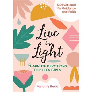 Live in Light  5Minute Devotions for Teen Girls by Melanie Redd