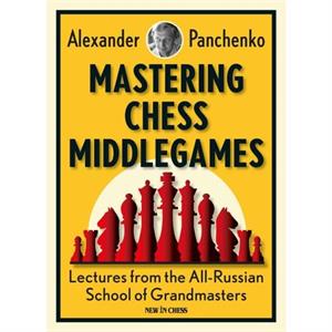 Mastering Chess Middlegames  Lectures from the AllRussian School of Grandmasters by Alexander Pan chenko