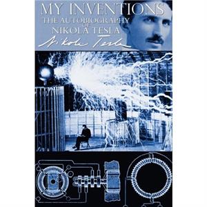 My Inventions  The Autobiography of Nikola Tesla by Nikola Tesla