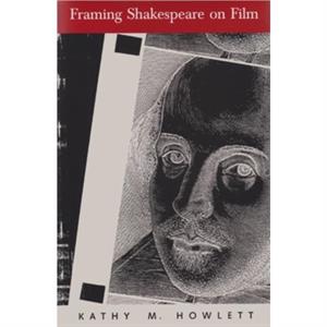 Framing Shakespeare on Film by Kathy M. Howlett