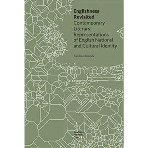 Englishness Revisited  Contemporary Literary Representations of English National and Cultural Identity by Karolina Kolenda