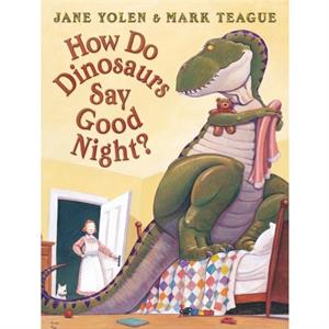 How Do Dinosaurs Say Good Night by Jane Yolen & Illustrated by Mark Teague