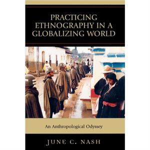 Practicing Ethnography in a Globalizing World by Nash & June C. & CUNY