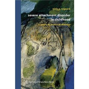 Severe Attachment Disorder in Childhood by Niels P. Rygaard