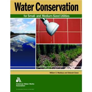 Water Conservation for Small and MediumSized Utilities by William O. MaddausDeborah Green