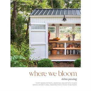 Where We Bloom by Debra Prinzing