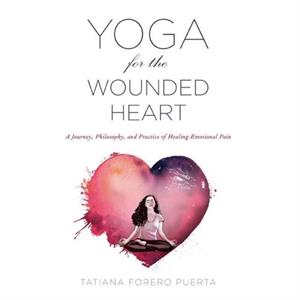 Yoga for the Wounded Heart by Tatiana Forero Tatiana Forero Puerta Puerta