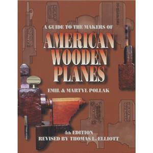 A Guide to the Makers of American Wooden Planes by Emil Pollak