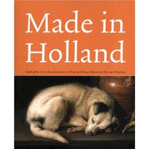 Made in Holland Highlights from the Collection of Eijk and Rosemarie De Mol Van Otterloo by Quentin Buvelot