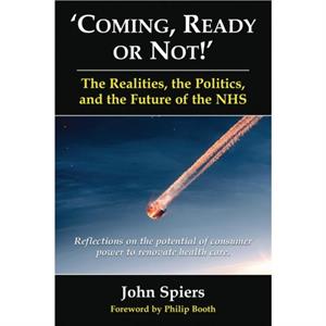 Coming Ready or Not  The Realities the Politics and the Future of th by John Raymond Spiers