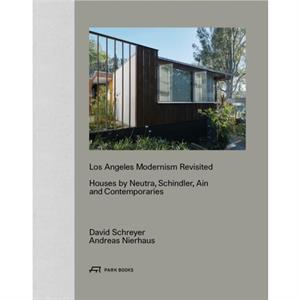 Los Angeles Modernism Revisited  Houses by Neutra Schindler Ain and Contemporaries by Andreas Nierhaus
