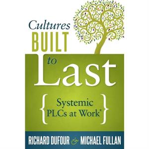 Cultures Built to Last  Systemic Plcs at Work TM by Richard DuFour & Michael Fullan