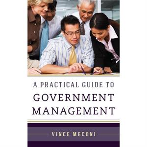 A Practical Guide to Government Management by Vince Meconi