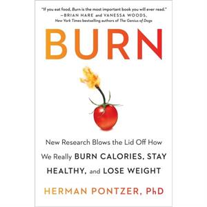 Burn  New Research Blows the Lid Off How We Really Burn Calories Stay Healthy and Lose Weight by Herman Pontzer