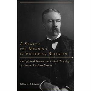 A Search for Meaning in Victorian Religion by Jeffrey D. Lavoie