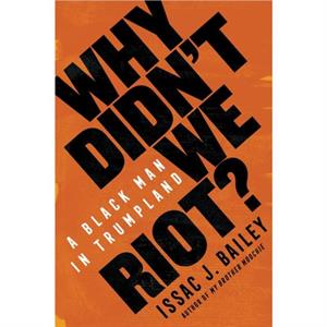 Why Didnt We Riot by Issac J. Bailey