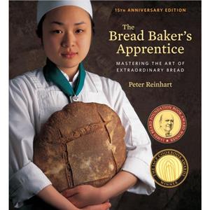 The Bread Bakers Apprentice 15th Anniversary Edition by Peter Reinhart