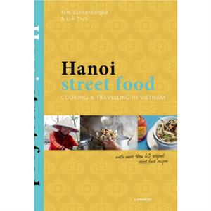 Hanoi Street Food Cooking and Travelling in Vietnam by Luc Thys