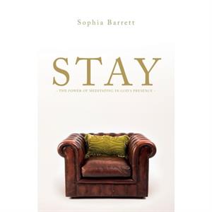 Stay  The Power of Meditating in Gods Presence by Sophia Barrett