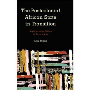 The Postcolonial African State in Transition by Amy Niang