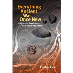 Everything Ancient Was Once New by Emalani Case