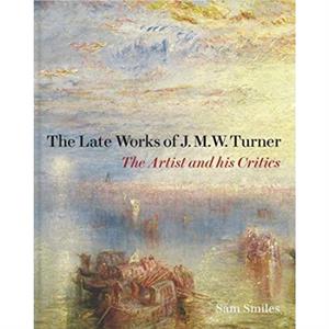 The Late Works of J. M. W. Turner by Sam Smiles