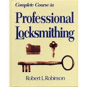 Complete Course in Professional Locksmithing ProfessionalTechnical Series by Robert L. Robinson