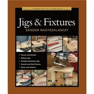 Tauntons Complete Illustrated Guide to Jigs  Fix tures by S Nagyszalanczy