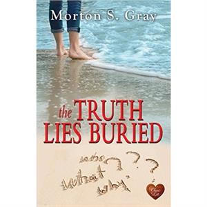 The Truth Lies Buried by Morton S. Gray