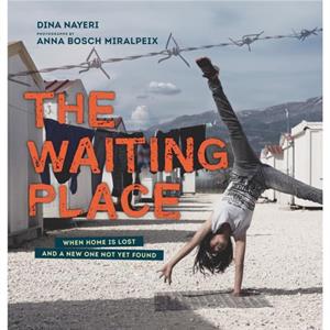 The Waiting Place When Home Is Lost and a New One Not Yet Found by Dina Nayeri