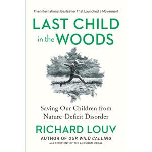 Last Child in the Woods  Saving Our Childern from Naturedeficit Disorder by Richard Louv